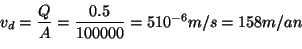 \begin{displaymath}
 v_d = \frac{Q}{A} = \frac{0.5}{100000} = 5 10^{-6} m/s = 158 m/an
\end{displaymath}