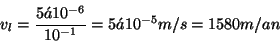 \begin{displaymath}
 v_{l} = \frac{5 10^{-6}}{10^{-1}} = 5  10^{-5} m/s = 1580 m/an
\end{displaymath}